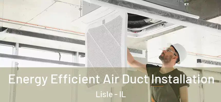  Energy Efficient Air Duct Installation Lisle - IL